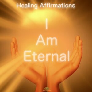 I Am Eternal Affirmations – Infinite, Timeless, Ageless